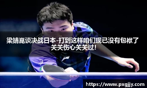梁靖崑谈决战日本-打到这样咱们现已没有包袱了 关关伤心关关过!